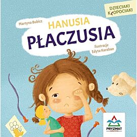 Dzieciaki kłopociaki. Hanusia płaczusia