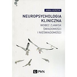 Neuropsychologia kliniczna wobec zjawisk świadomości i nieświadomości
