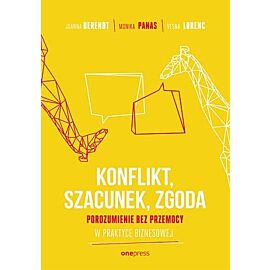 Konflikt, szacunek, zgoda Porozumienie bez przemocy w praktyce biznesowej