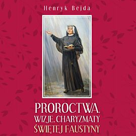 Proroctwa, wizje, charyzmaty świętej Faustyny (audiobook MP3)