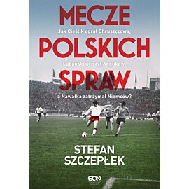 Mecze polskich spraw. Jak Cieślik ograł Chruszczowa, Lubański uciszył Anglików, a Nawałka zatrzymał Niemców