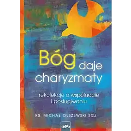 Bóg daje charyzmaty. Rekolekcje o wspólnocie i posługiwaniu