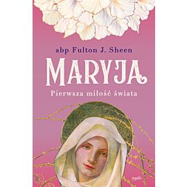 Maryja. Pierwsza miłość świata wyd. 2022