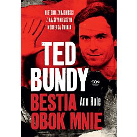 Ted Bundy. Bestia obok mnie. Historia znajomości z najsłynniejszym mordercą świata (Wydanie II)