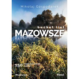 Bucket list Mazowsze. 150 nieoczywistych miejsc