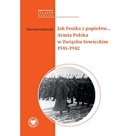 Jak Feniks z popiołów… Armia Polska w Związku Sowieckim 1941–1942