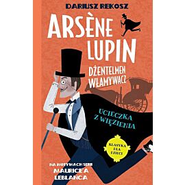 Ucieczka z więzienia. Arsène Lupin dżentelmen włamywacz. Tom 3