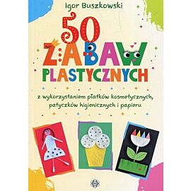 50 zabaw plastycznych z wykorzystaniem płatków kosmetycznych, patyczków higienicznych i papieru