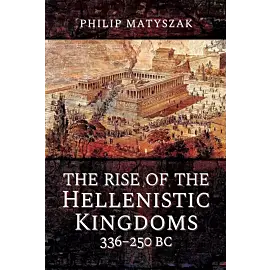 The Rise of the Hellenistic Kingdoms 336-250 BC