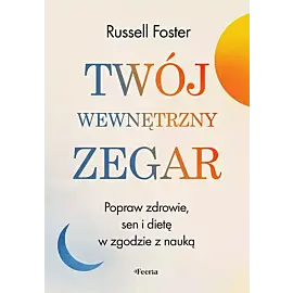 Twój wewnętrzny zegar. Popraw zdrowie, sen i dietę w zgodzie z nauką