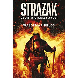 Strażak. Życie w ciągłej akcji
