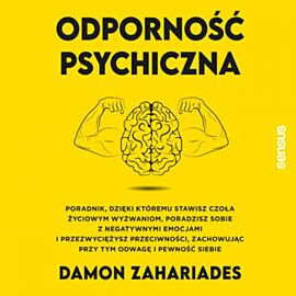 Odporność psychiczna. Poradnik, dzięki któremu stawisz czoła życiowym wyzwaniom, poradzisz sobie z negatywnymi emocjami i przezwyciężysz przeciwności, zachowując przy tym odwagę i pewność siebie (audiobook MP3)