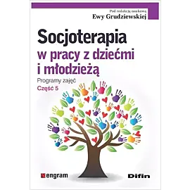 Socjoterapia w pracy z dziećmi i młodzieżą. Programy zajęć. Część 5