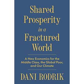 Shared Prosperity in a Fractured World. A New Economics for the Middle Class, the Global Poor, and Our Climate