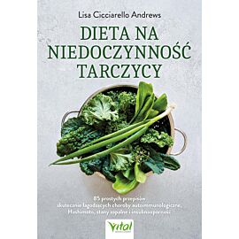 Dieta na niedoczynność tarczycy. 85 prostych przepisów skutecznie łagodzących choroby autoimmunologiczne, Hashimoto, stany zapalne i insulinooporność