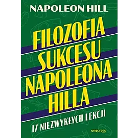 Filozofia sukcesu Napoleona Hilla 17 niezwykłych lekcji