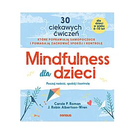 Mindfulness dla dzieci. Poczuj radość, spokój i kontrolę