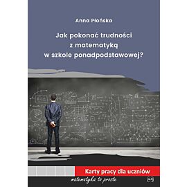 Jak pokonać trudności z matematyką w szkole ponadpodstawowej