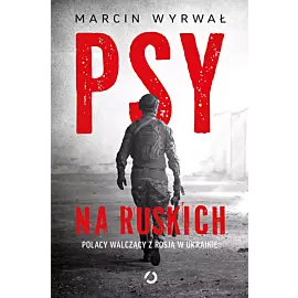 Psy na ruskich. Polacy walczący z Rosją w Ukrainie
