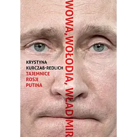 Wowa, Wołodia, Władimir. Tajemnice Rosji Putina