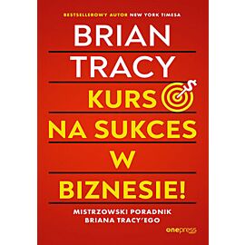 Kurs na sukces w biznesie! Mistrzowski poradnik Briana Tracy'ego (e-book)