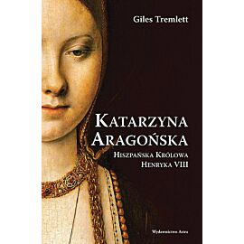 Katarzyna Aragońska. Hiszpańska Królowa Henryka VIII