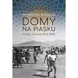 Domy na piasku. Polacy w Iranie (1942-1945)