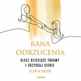 Rana odrzucenia. Ulecz dziecięce traumy i odzyskaj siebie (audiobook MP3)