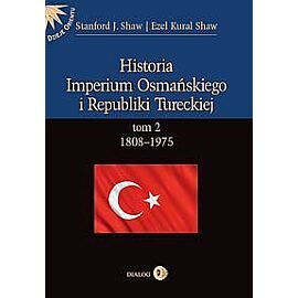 Historia Imperium Osmańskiego i Republiki Tureckiej. Tom II 1808-1975