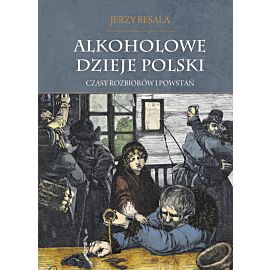 Alkoholowe dzieje Polski. Czasy rozbiorów i powstań T.2