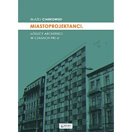 Miastoprojektanci. Łódzcy architekci w czasach PRL-u