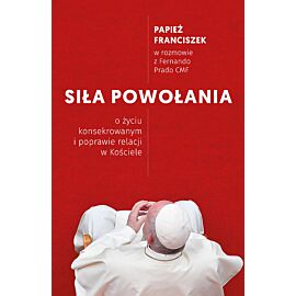 SIŁA POWOŁANIA. O życiu konsekrowanym i poprawie relacji w Kościele