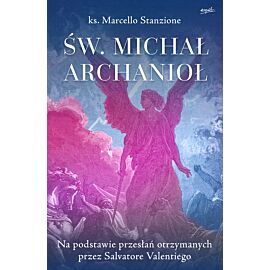 Św. Michał Archanioł. Na podstawie przesłań otrzymanych przez Salvatore Valentiego