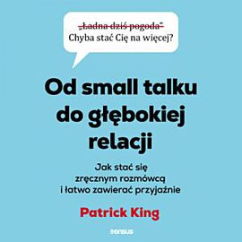 Od small talku do głębokiej relacji. Jak stać się zręcznym rozmówcą i łatwo zawierać przyjaźnie (audiobook MP3)