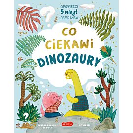 Co ciekawi dinozaury. Opowieści 5 minut przed snem