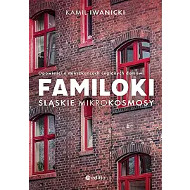 Familoki. Śląskie mikrokosmosy. Opowieści o mieszkańcach ceglanych domów