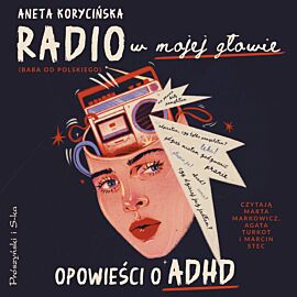 Radio w mojej głowie. Opowieści o ADHD (audiobook MP3)