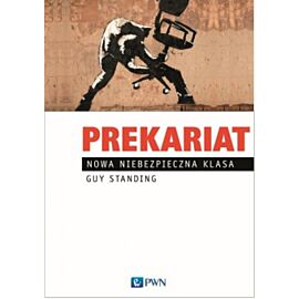 Prekariat. Nowa niebezpieczna klasa