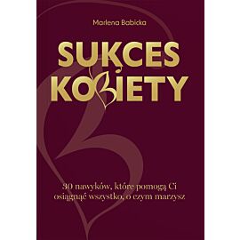 Sukces kobiety. 30 nawyków, które pomogą Ci osiągnąć wszystko, o czym marzysz