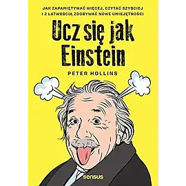 Ucz się jak einstein. Jak zapamiętywać więcej, czytać szybciej i z łatwością zdobywać nowe umiejętności