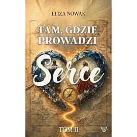 Tam, gdzie prowadzi serce. Tom 2