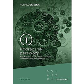 Podręcznik perswazji Najskuteczniejsze metody przekonywania innych i świadomej ochrony przed manipu