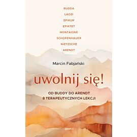 Uwolnij się! Od Buddy do Arendt – 8 terapeutycznych lekcji