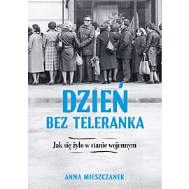Dzień bez teleranka. Jak się żyło w stanie wojennym (e-book)