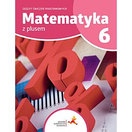Matematyka z plusem ćwiczenia podstawowe dla klasy 6 szkoła podstawowa wydanie 2022