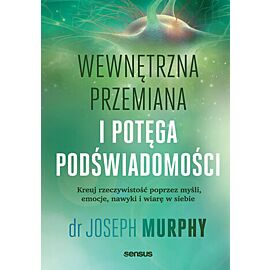 Wewnętrzna przemiana i potęga podświadomości. Kreuj rzeczywistość poprzez myśli, emocje, nawyki i wiarę w siebie (e-book)