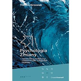 Psychologia zmiany najskuteczniejsze narzędzia pracy z ludzkimi emocjami zachowaniami i myśleniem