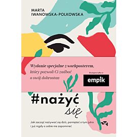 Nażyć się. Jak zacząć nażywać się dziś, pamiętać o tym jutro i już nigdy o sobie nie zapomnieć