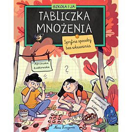 Szkoła i ja. Tabliczka mnożenia. Sprytne sposoby bez wkuwania