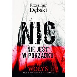 Nic nie jest w porządku wołyń moja rodzinna historia